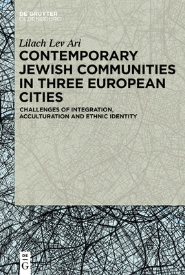 Contemporary Jewish Communities in Three European Cities: Challenges of Integration, Acculturation and Ethnic Identity by Lev Ari, Lilach