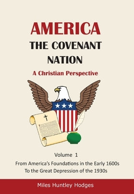 America - The Covenant Nation - A Christian Perspective - Volume 1 by Hodges, Miles H.