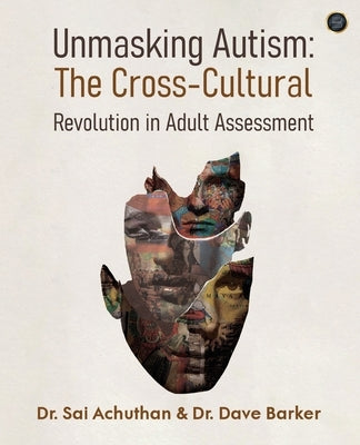 Unmasking Autism: The Cross-Cultural Revolution in Adult Assessment by Achuthan, Sai
