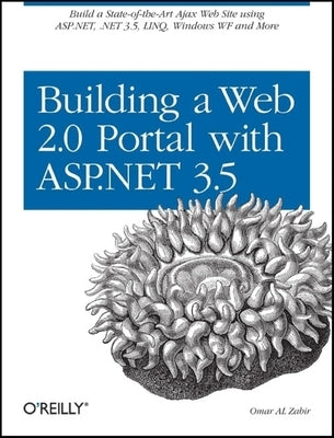Building a Web 2.0 Portal with ASP.NET 3.5: Learn How to Build a State-Of-The-Art Ajax Start Page Using Asp.Net, .Net 3.5, Linq, Windows Wf, and More by Zabir, Omar Al