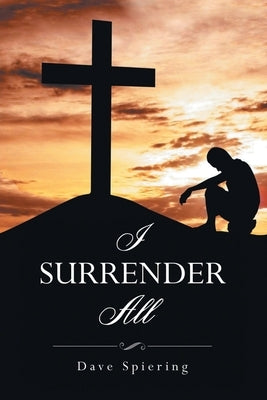 I Surrender All by Dave Spiering