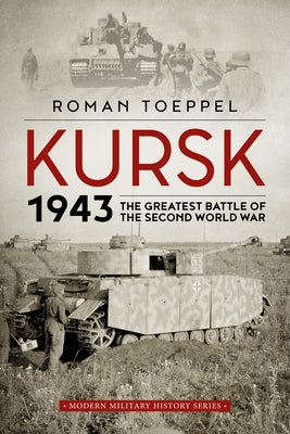 Kursk 1943: The Greatest Battle of the Second World War by Toeppel, Roman