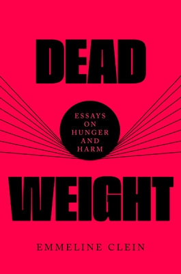 Dead Weight: Essays on Hunger and Harm by Clein, Emmeline