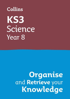 Ks3 Science Year 8: Organise and Retrieve Your Knowledge: Ideal for Year 8 by Collins