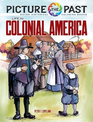 Picture the Past: Life in Colonial America: Historical Coloring Book by Copeland, Peter F.