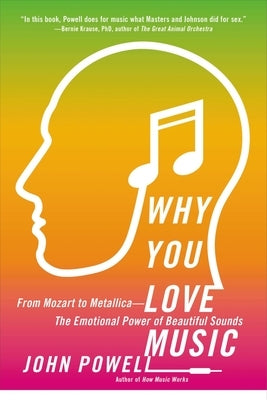 Why You Love Music: From Mozart to Metallica--The Emotional Power of Beautiful Sounds by Powell, John