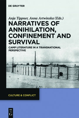 Narratives of Annihilation, Confinement, and Survival: Camp Literature in a Transnational Perspective by Tippner, Anja