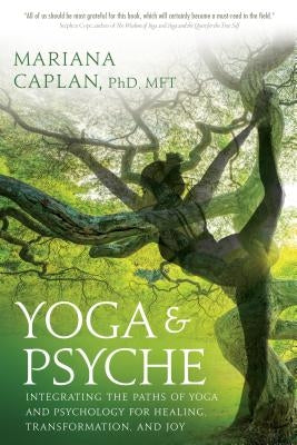 Yoga & Psyche: Integrating the Paths of Yoga and Psychology for Healing, Transformation, and Joy by Caplan, Mariana