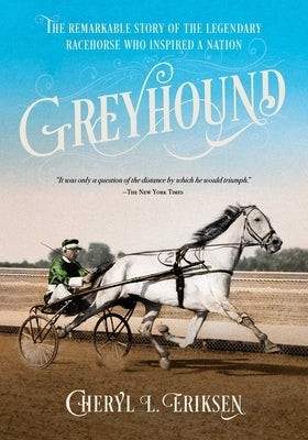 Greyhound: The Remarkable Story of the Legendary Racehorse Who Inspired a Nation by Eriksen, Cheryl
