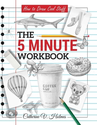 How to Draw Cool Stuff: The 5 Minute Workbook: 2nd Edition by Holmes, Catherine V.