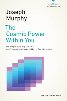 The Cosmic Power Within You: The Simple, Safe Way to Harness the Extraordinary Power Hidden in Every Individual by Murphy, Joseph