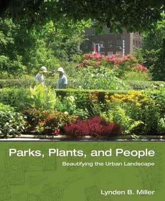 Parks, Plants, and People: Beautifying the Urban Landscape by Miller, Lynden B.