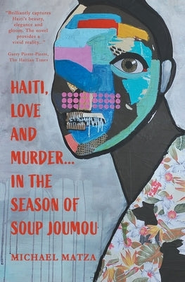 Haiti, Love and Murder ... In the Season of Soup Joumou by Matza, Michael