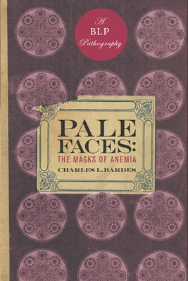 Pale Faces: The Masks of Anemia by Bardes, Charles L.