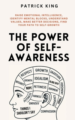 The Power of Self-Awareness: Raise Emotional Intelligence, Identify Mental Blocks, Understand Values, Make Better Decisions, Find Your Path to Self-Gr by King, Patrick