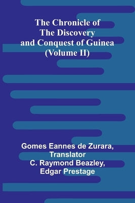 The Chronicle of the Discovery and Conquest of Guinea (Volume II) by Eannes de Zurara, Gomes