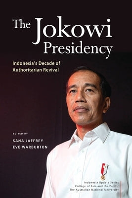 The Jokowi Presidency: Indonesia's Decade of Authoritarian Revival by Jaffrey, Sana