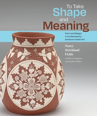 To Take Shape and Meaning: Form and Design in Contemporary American Indian Art by Fields, Nancy Strickland