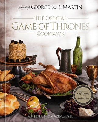 The Official Game of Thrones Cookbook: Recipes from King's Landing to the Dothraki Sea by Monroe-Cassel, Chelsea