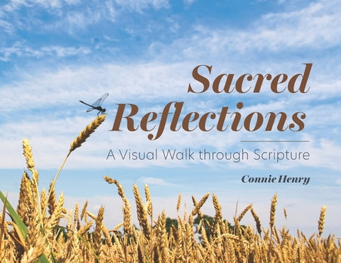 Sacred Reflections: A Visual Walk through Scripture: A Visual Walk by Henry, Connie