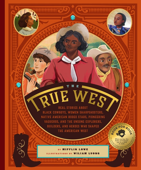The True West: Real Stories about Black Cowboys, Women Sharpshooters, Native American Rodeo Stars, Pioneering Vaqueros, and the Unsung Explorers, Buil by Luong, Wiliam