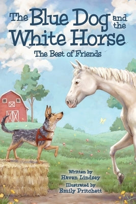 The Blue Dog and the White Horse: The Best of Friends by Lindsey, Haven