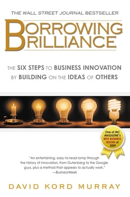 Borrowing Brilliance: The Six Steps to Business Innovation by Building on the Ideas of Others by Murray, David Kord
