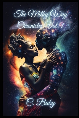 The Milky Way Chronicles Volume I by C Baby