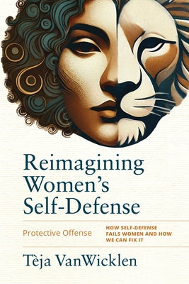 Reimagining Women's Self-Defense: Protective Offense by Vanwicklen, TÃ¨ja