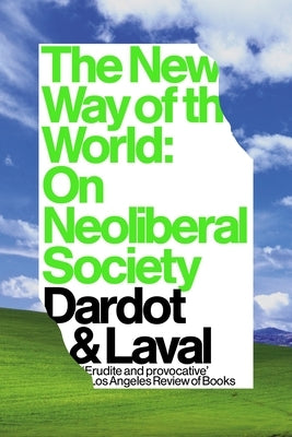 The New Way of the World: On Neoliberal Society by Dardot, Pierre