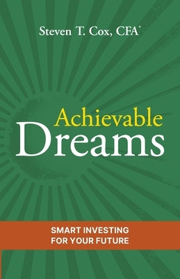 Achievable Dreams: Smart Investing for Your Future by Cox, Steven T.