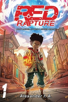 Red Rapture: Born Blessed To Walk A Cursed Reality! Volume #1 by I. a., Alexander