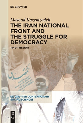 The Iran National Front and the Struggle for Democracy: 1949-Present by Kazemzadeh, Masoud