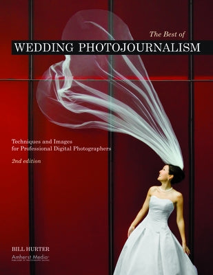 The Best of Wedding Photojournalism: Techniques and Images for Professional Digital Photographers by Hurter, Bill