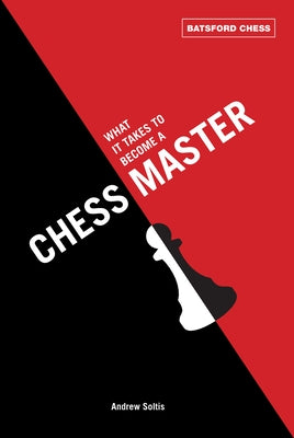 What It Takes to Become a Chess Master: Chess Strategies That Get Results by Soltis, Andrew