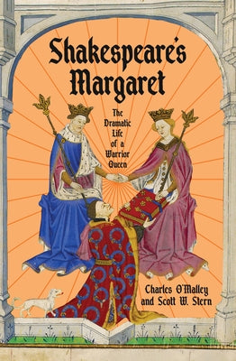Shakespeare's Margaret: The Dramatic Life of a Warrior Queen by O'Malley, Charles