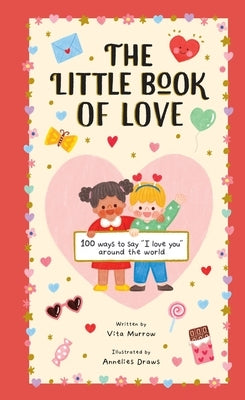 The Little Book of Love: 100 Ways to Say I Love You Around the World by Murrow, Vita