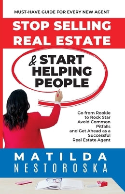 Stop Selling Real Estate & Start Helping People by Nestoroska, Matilda