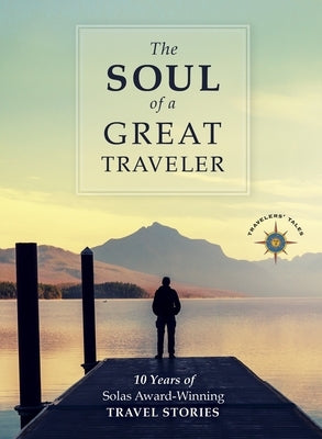 The Soul of a Great Traveler: 10 Years of Solas Award-Winning Travel Stories by O'Reilly, James
