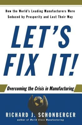 Let's Fix It!: Overcoming the Crisis in Manufacturing by Schonberger, Richard J.