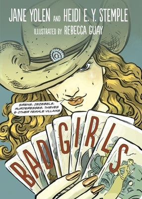Bad Girls: Sirens, Jezebels, Murderesses, Thieves and Other Female Villains by Yolen, Jane