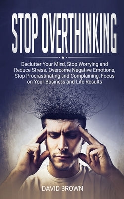 Stop Overthinking by Brown, David