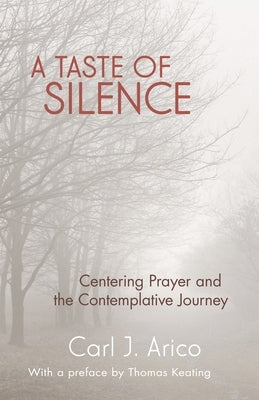 A Taste of Silence: Centering Prayer and the Contemplative Journey by Arico, Carl J.
