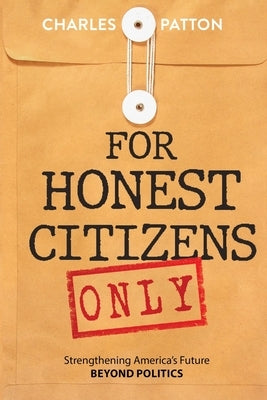 For Honest Citizens Only: Strengthening America's Future BEYOND POLITICS by Patton, Charles