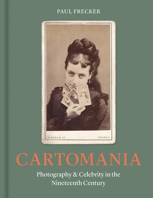 Cartomania: Photography and Celebrity in the Nineteenth Century by Frecker, Paul