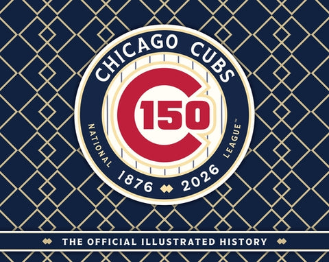 Chicago Cubs: The Official 150th Anniversary History by Major League Baseball