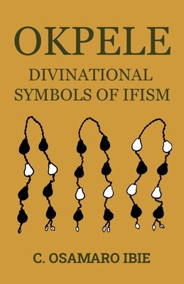 Okpele Divinational Symbols of Ifism by Ibie, C. Osamaro