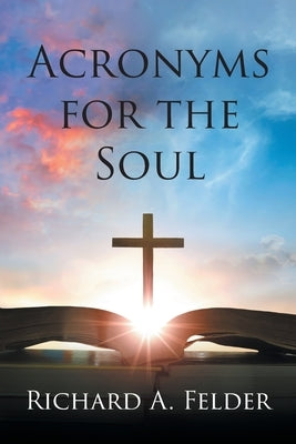 Acronyms for the Soul by Felder, Richard A.