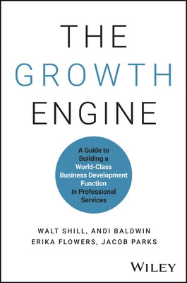 The Growth Engine: A Guide to Building a World-Class Business Development Function in Professional Services by Shill, Walt