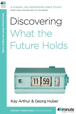 Discovering What the Future Holds: A 6-Week, No-Homework Bible Study by Arthur, Kay